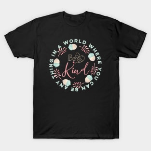 In a world were you can be any thing be kind T-Shirt
